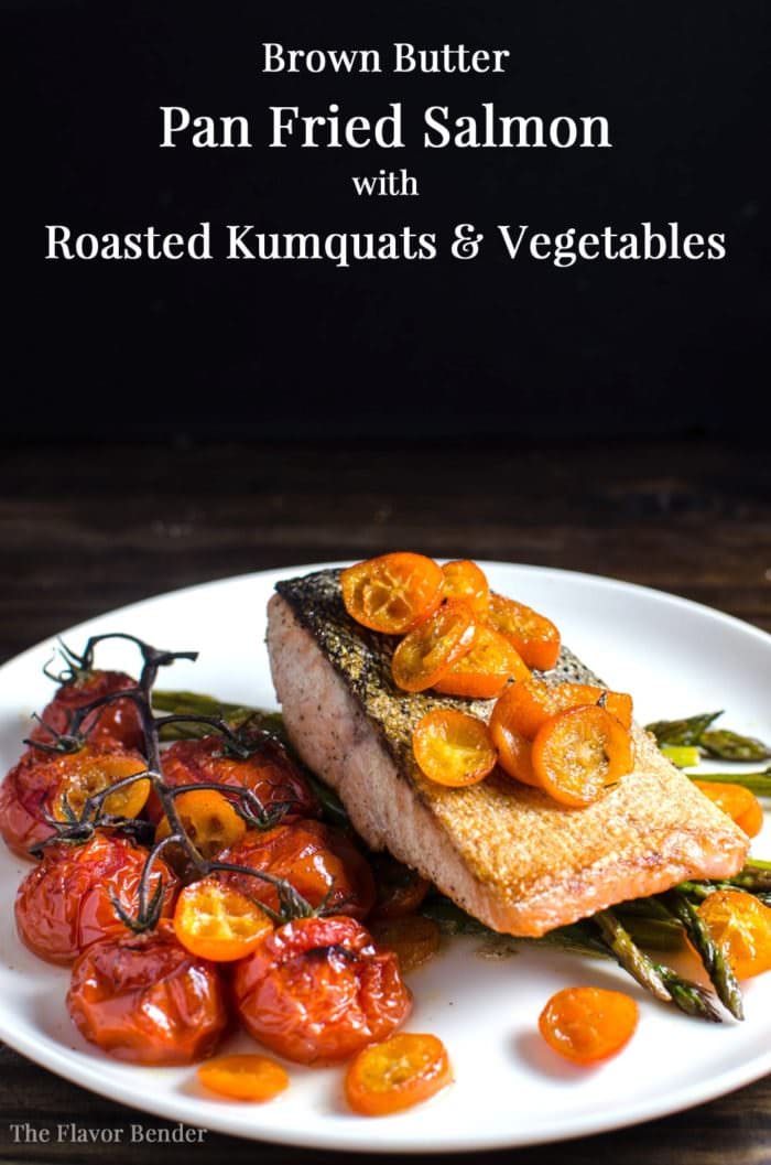 Brown Butter Pan Fried Salmon with Roasted Kumquats and Vegetables - A meal that is ready in 30 minutes and with insane flavours! Perfect for a family meal or for entertaining guests. Flavours so good, they will think you hired a chef.