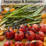 Brown Butter Roasted Vine Tomatoes, Asparagus and Kumquats - This vegetable side dish is simple and easy to make, but has big flavors! From the roasted kumqauts to the brown butter to the roasted garlic! Perfect with Salmon (or any fish), or meat!